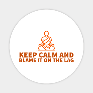 Keep calm and blame it on the lag Magnet